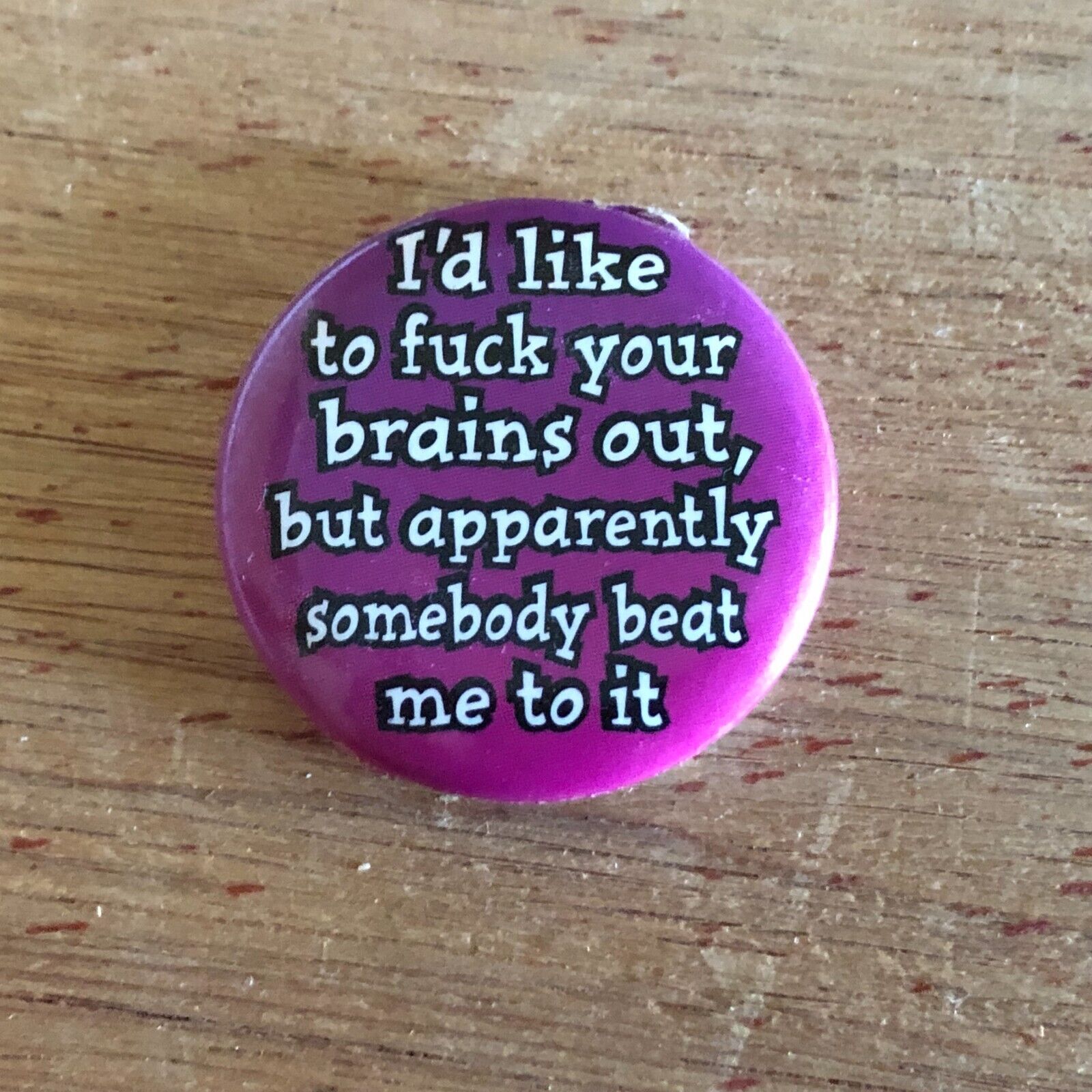 I\'d Like To F*** Your Brains Out But Somebody Beat Me To It Button Pinback Vtg