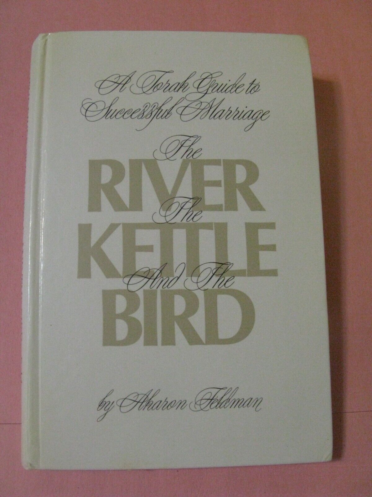 The River The Kettle And The Bird Aharon Feldman Classic Work On Love & Marriage