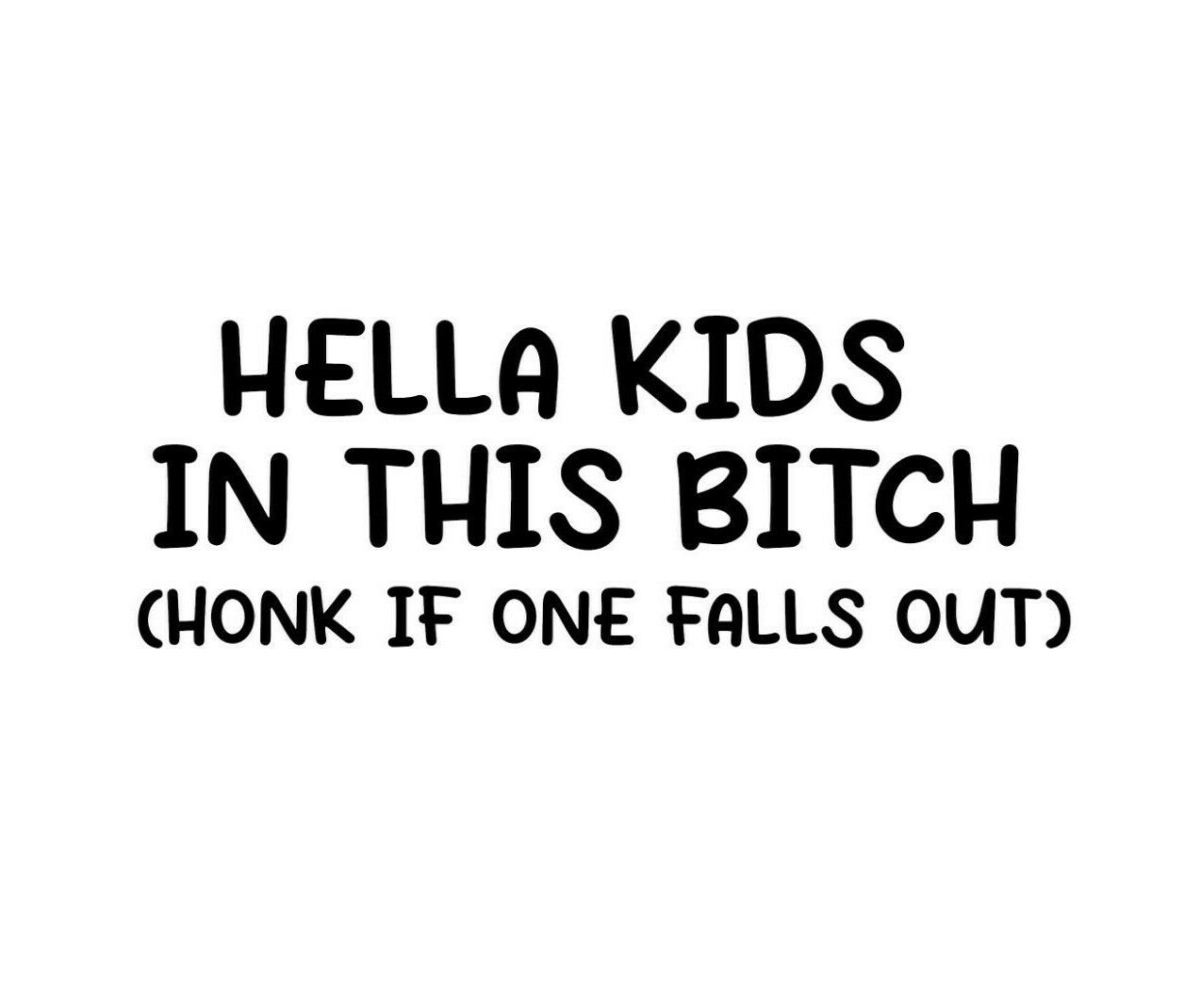 Hella Kids In This Bitch Vinyl Sticker - Honk If Kid Falls Out Decal Car Truck