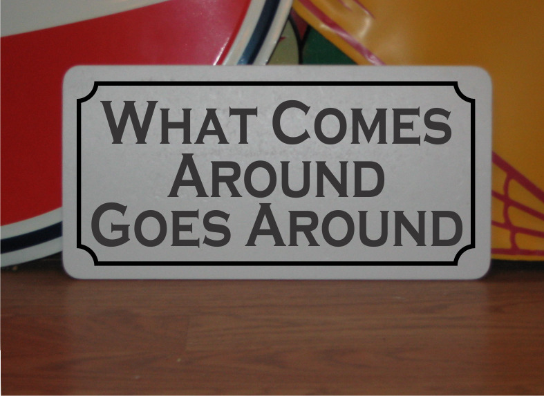 What Comes Around Goes Around Metal Sign 