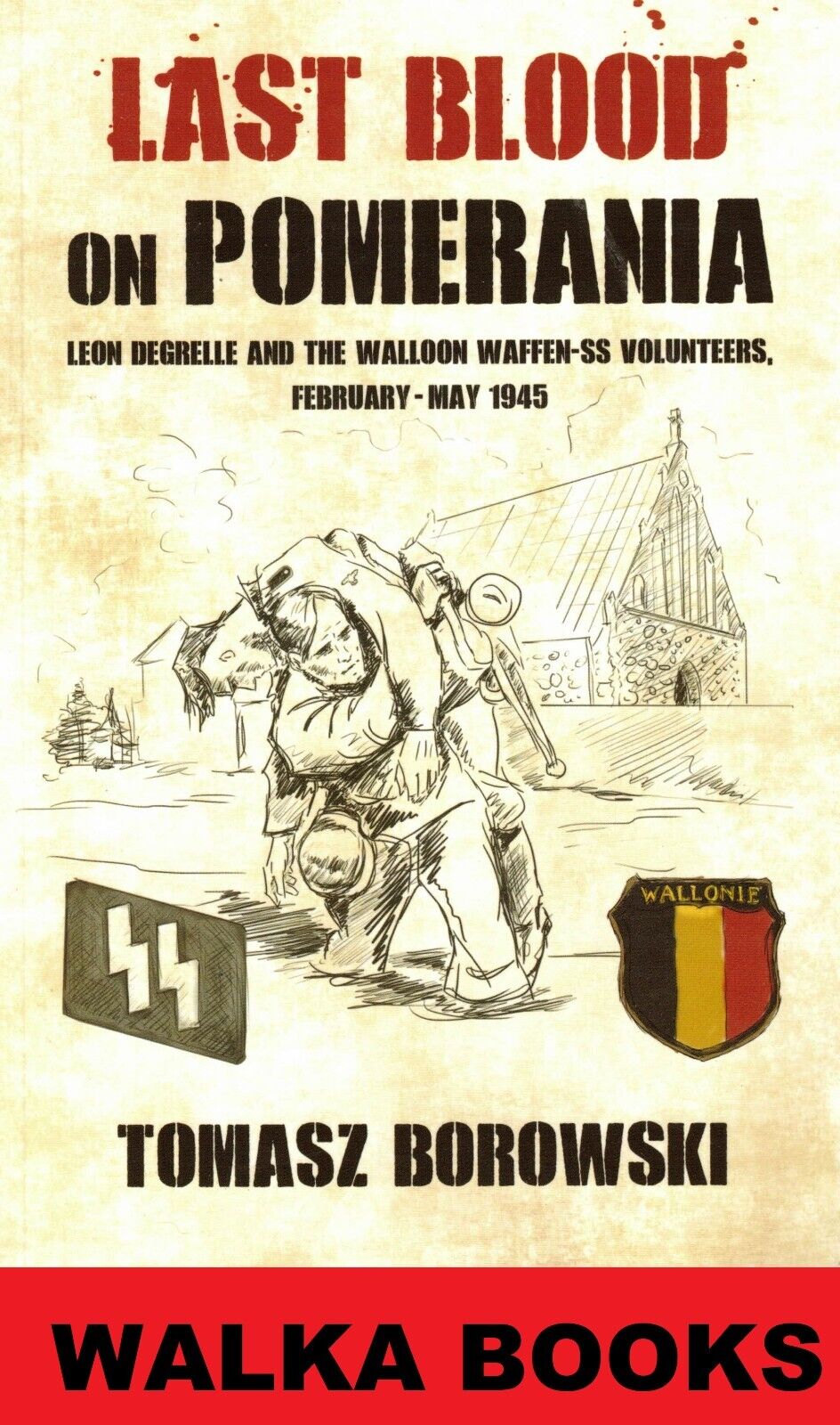 Last Blood on Pomerania: Leon Degrelle and the Walloon Waffen SS Volunteers NEW