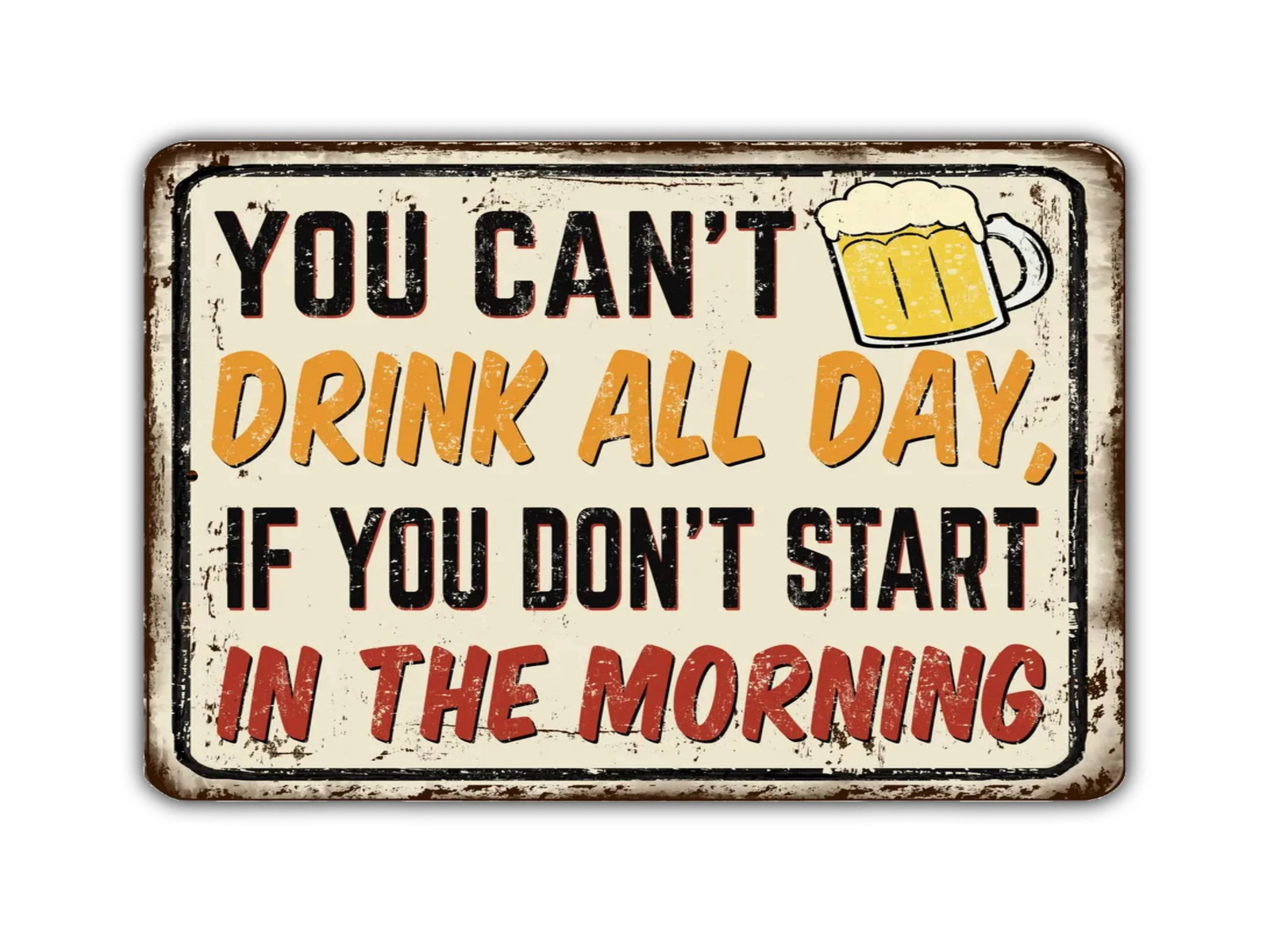 You Can\'t Drink All Day If You Don\'t Start In The Morning Vintage Style Metal Si