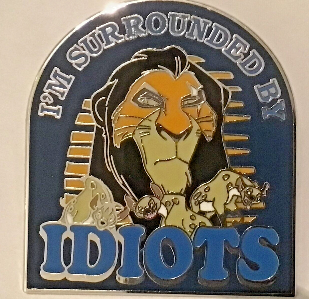 DISNEY LION KING SCAR 'I'M SURROUNDED BY IDIOTS' 2 INCH FUN PIN