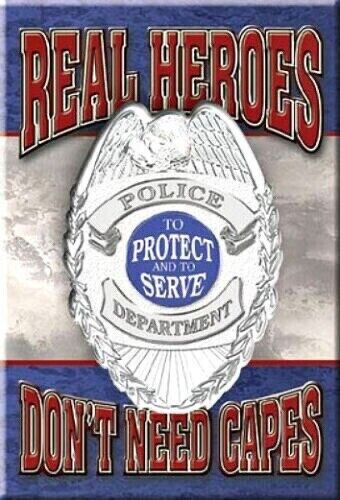 REAL HEROES DON\'T NEED CAPES POLICE DEPT to Serve &....2 by 3 Inch Sign Magnet