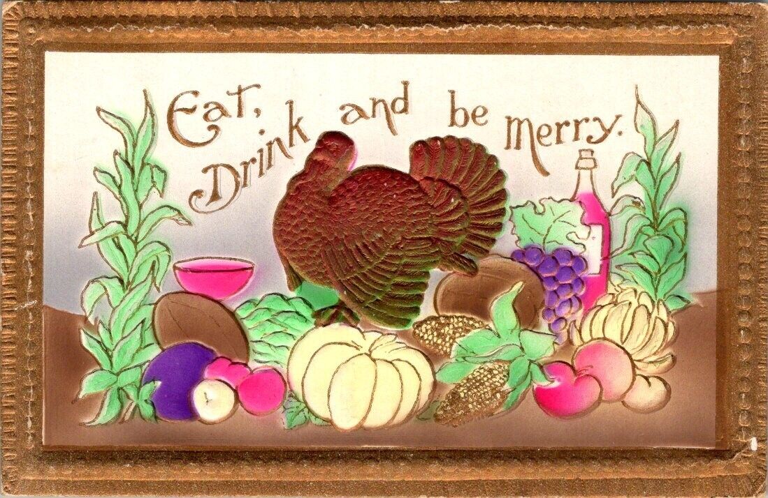 vintage postcard-Thanksgiving Eat, Drink and Be Merry Highly Embossed 1908