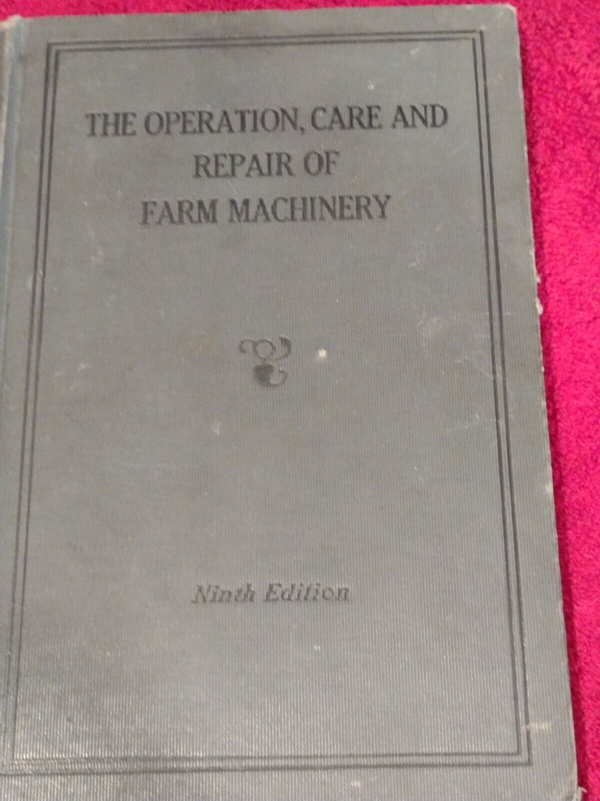 The Operation, Care And Repair Of Farm Machinery. Ninth Edition