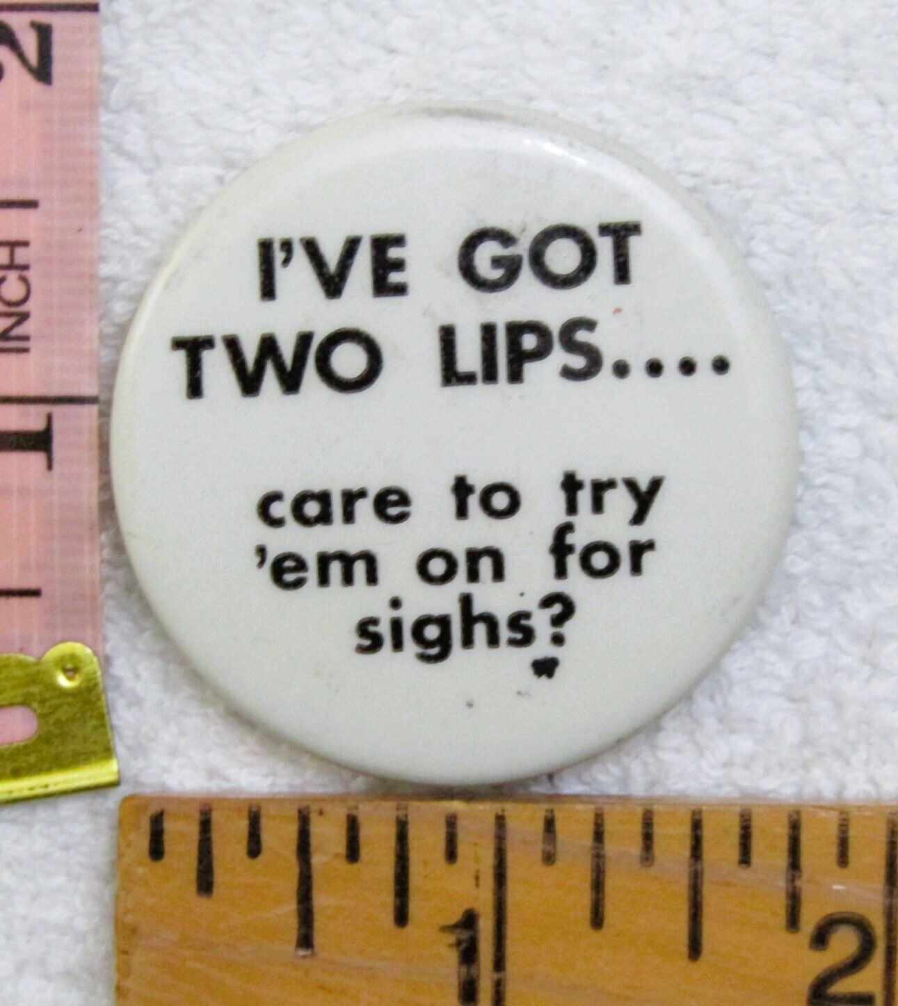 I\'ve Got Two Lips .... Care To Try \'Em On For Sighs? Pinback Button Pin