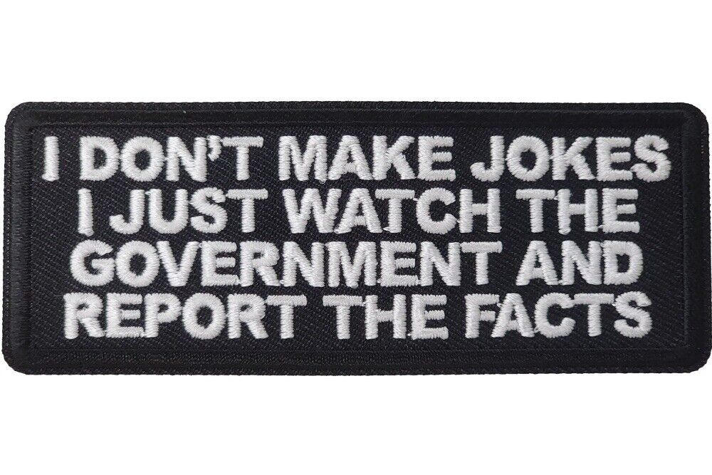 I DON\'T MAKE JOKES I JUST WATCH THE GOVERNMENT AND REPORT THE FACTS PATCH