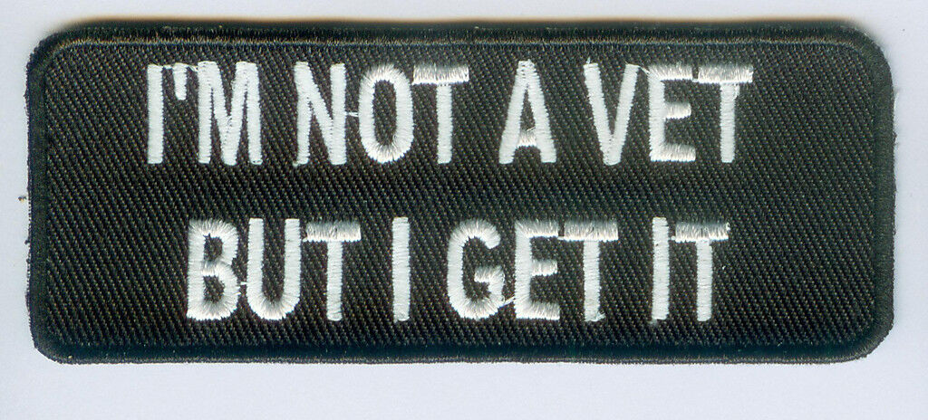 I\'m Not A Vet But I Get It Embroidered Biker Patch