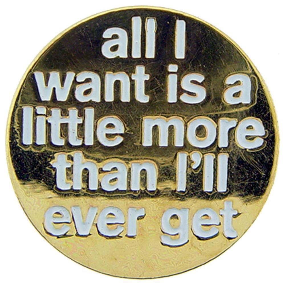 All I Want Is a Little More Than I\'ll Ever Get Pin 1\