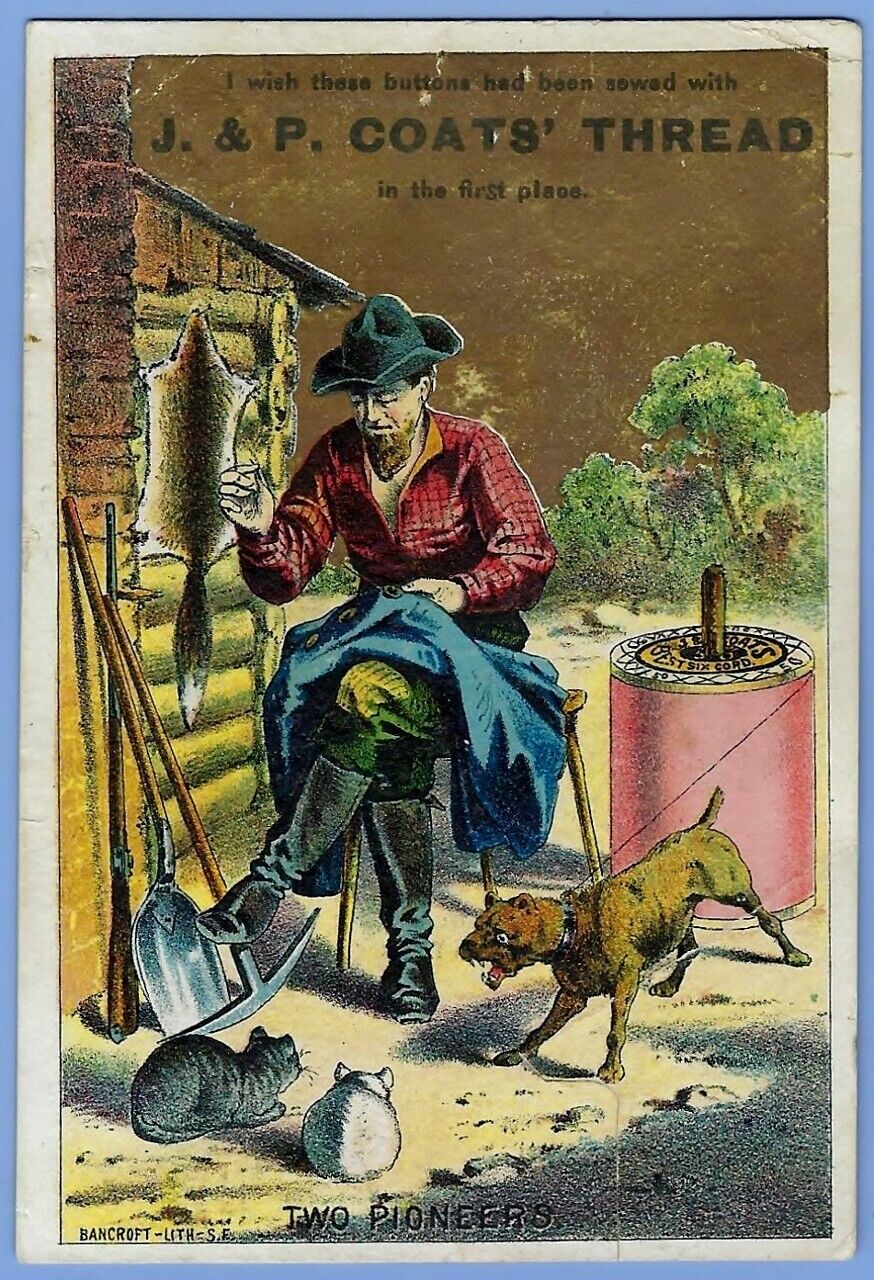 A PIONEER, HIS CABIN, DOG & CATS VTC published by BANCROFT, SF. Ad for J&P Coats