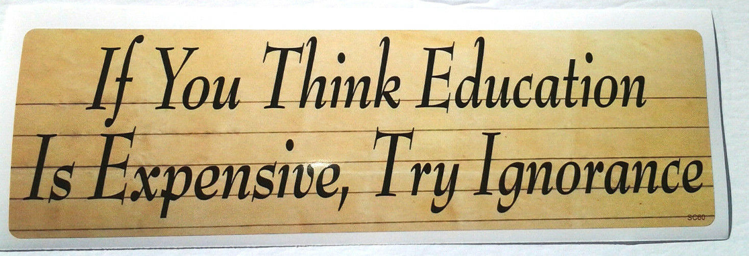 IF YOU THINK EDUCATION IS EXPENSIVE, TRY IGNORANCE Bumper Sticker SC60 HB 
