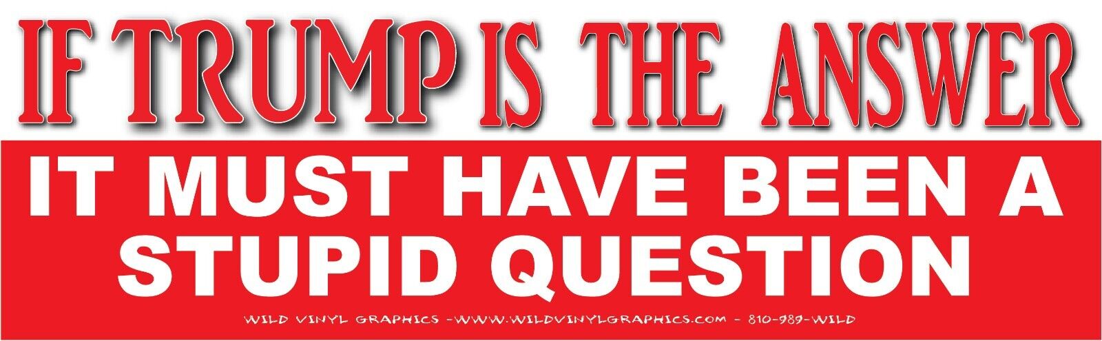 IF TRUMP IS THE ANSWER IT MUST HAVE BEEN  WVPO-00680 10X3 OUTDOOR COLOR STICKER