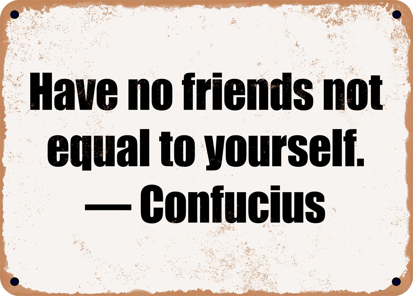 METAL SIGN - Have no friends not equal to yourself. — Confucius