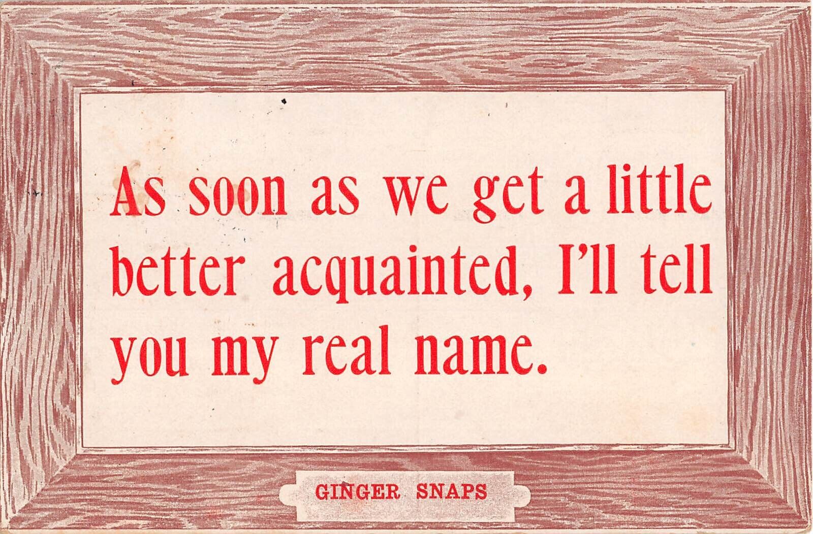 1910 Comic Ginger Snaps Motto PC-As Soon As We Get A Little Better Acquainted, I