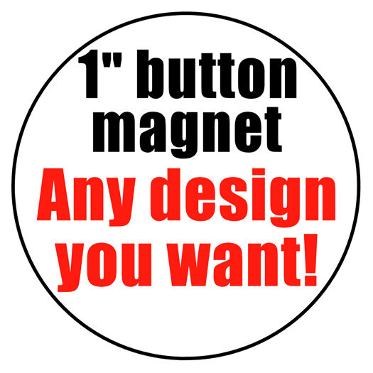 MAGNET - Any Design You Want button custom personalized