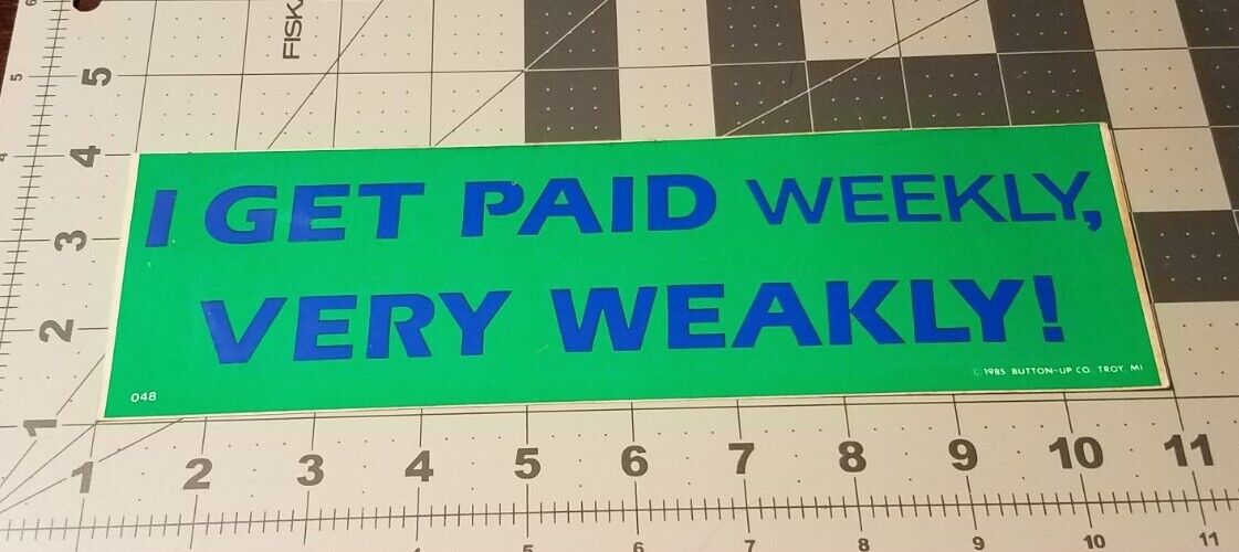 Vintage I Get Paid Weekly, Very Weakly Bumper Sticker Decal 1980\'s
