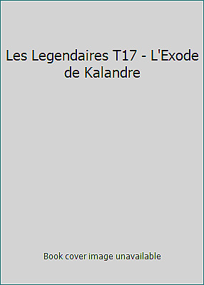 Les Legendaires T17 - L\'Exode de Kalandre