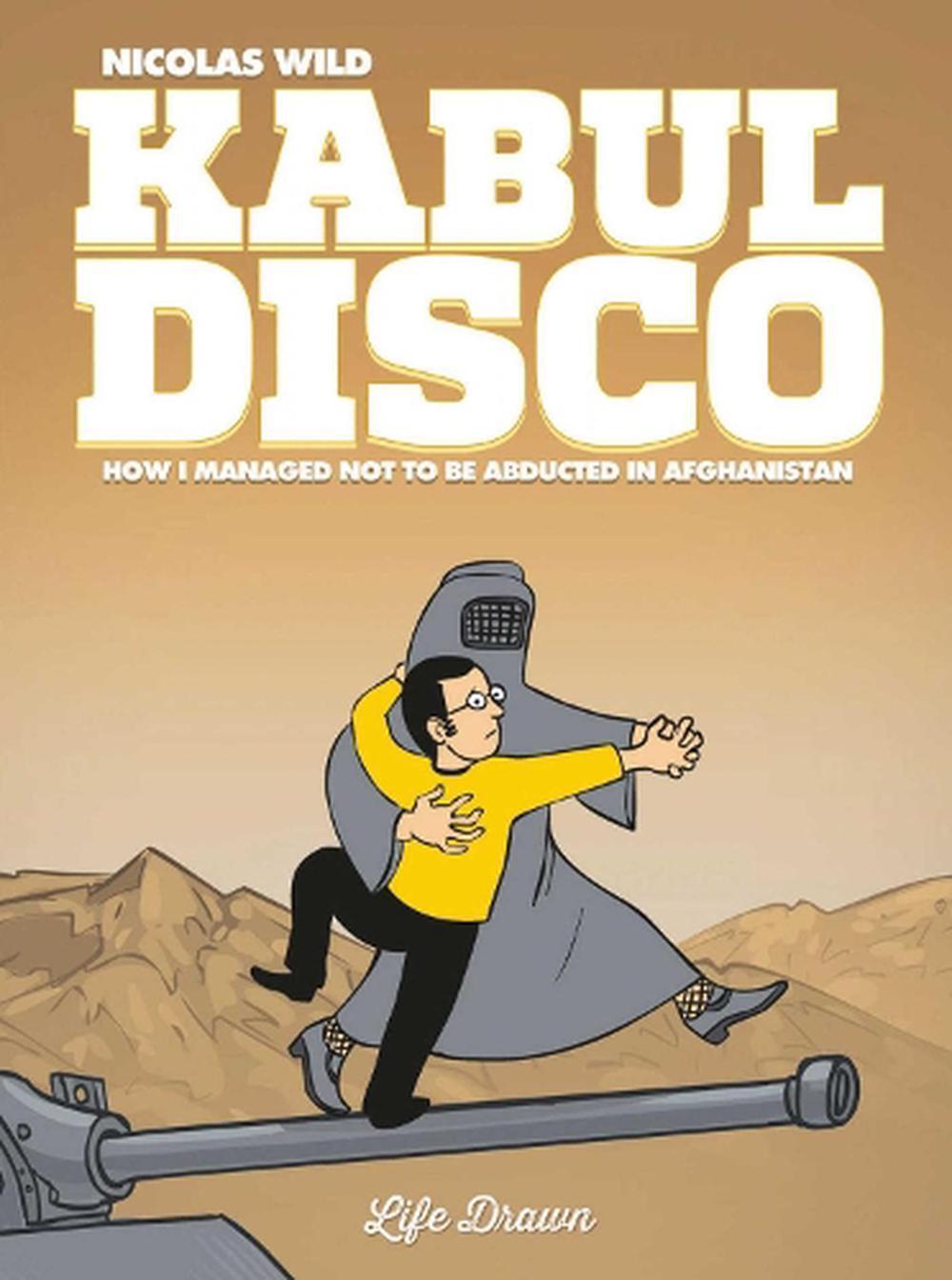 Kabul Disco Vol.1: How I managed not to be abducted in Afghanistan by Nicolas Wi