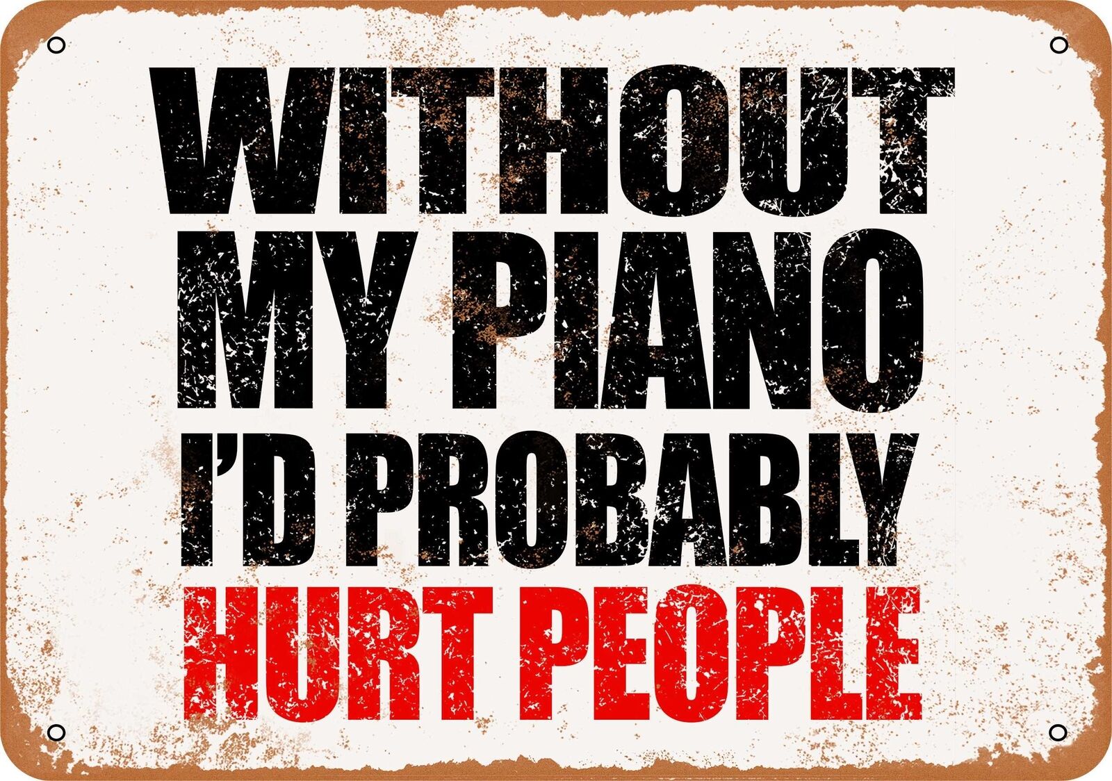 Metal Sign - Without My Piano I'd Probably Hurt People -- Vintage Look