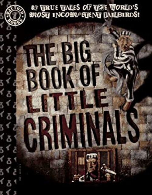 The Big Book of Little Criminals : 63 True Tales of the World's M