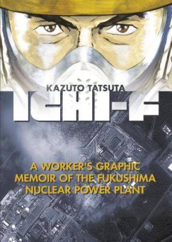 Ichi-F: A Worker\'s Graphic Memoir of the Fukushima Nuclear Power Plant - GOOD