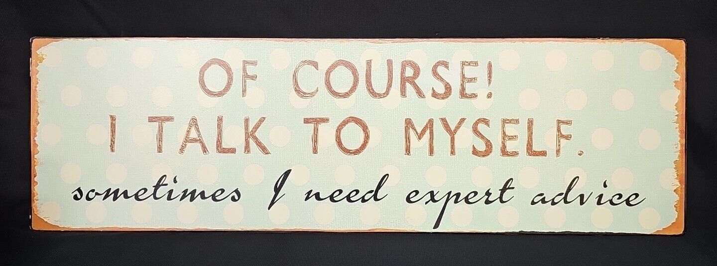 Of COurse I Talk To Myself - Sometimes I Need Expert Advice Metal Sign 20