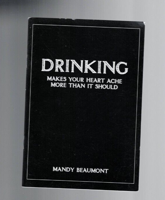 MEMORABILIA ,DRINKING , MAKES YOUR HEART ACHE MORE by MANY BEAUMONT