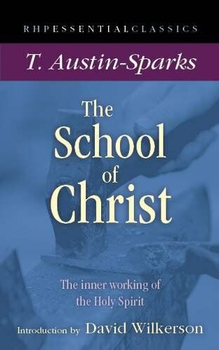The School of Christ: The Inner Working of the ... by T AUSTIN SPARKS 1905044267