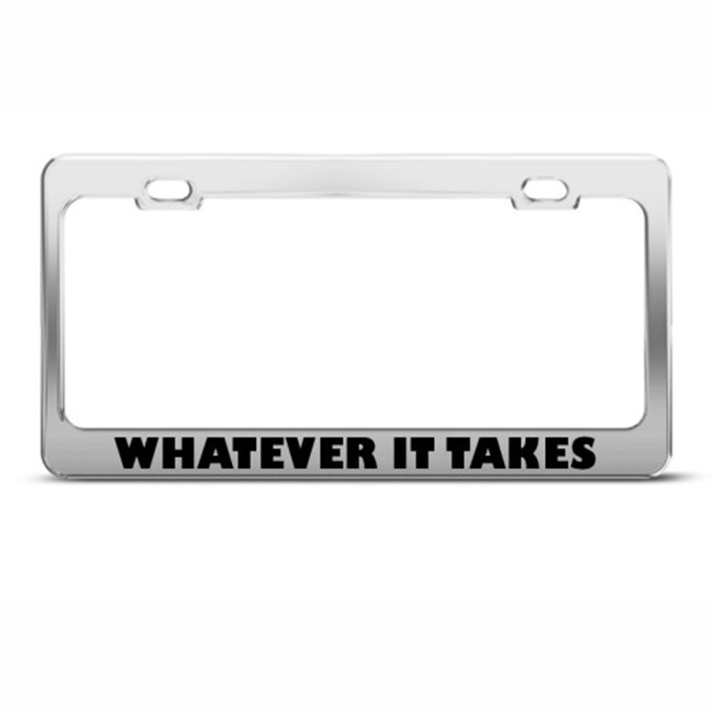 Whatever It Takes Motivational Humor Funny Steel Metal License Plate Frame