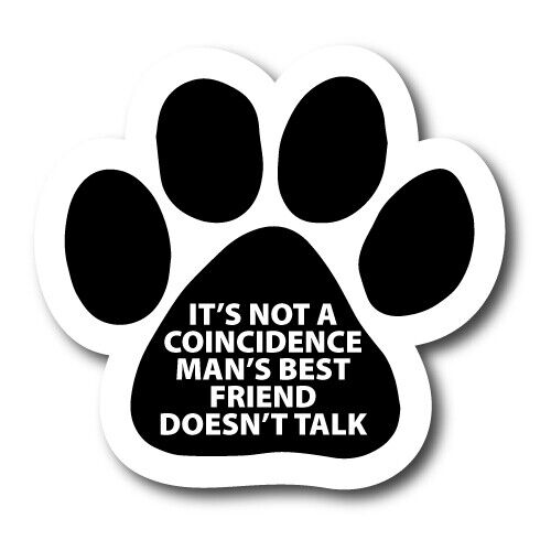 It\'s Not a Coincidence Man\'s Best Friend Doesn\'t Talk Paw print Car Magnet 5\