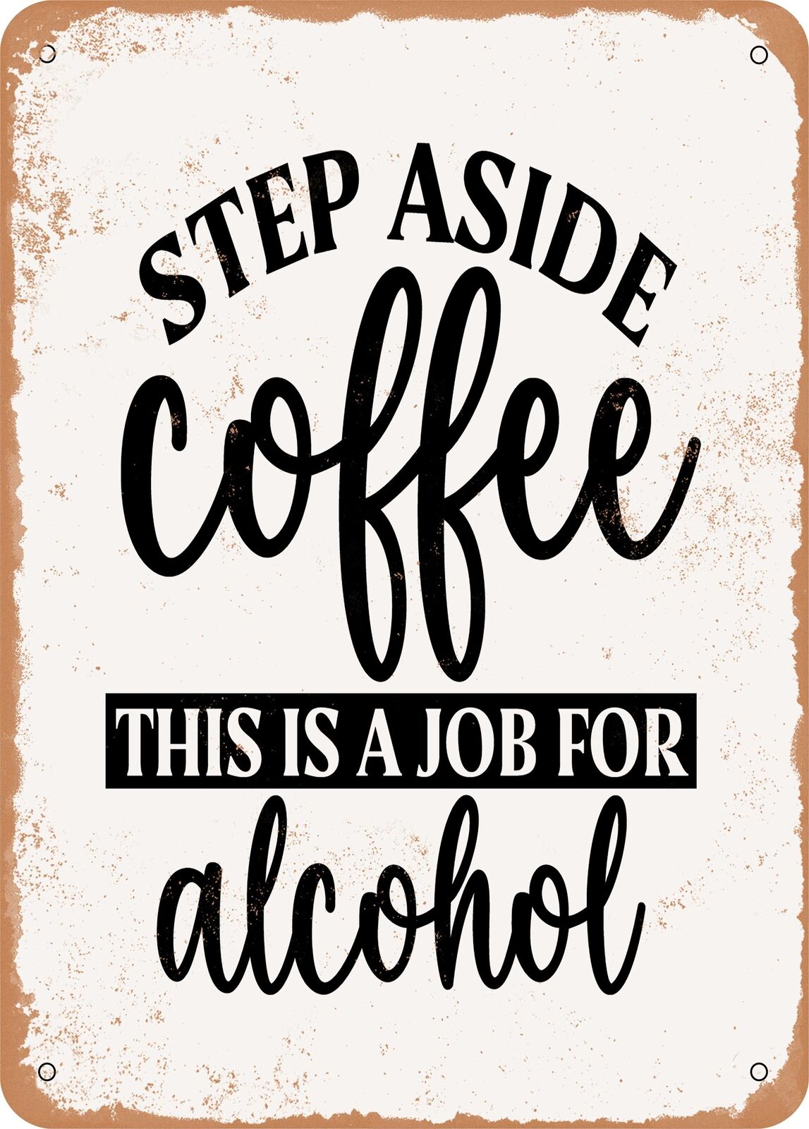Metal Sign - Step Aside Coffee This is a Job For Alcohol - Vintage Rusty Look