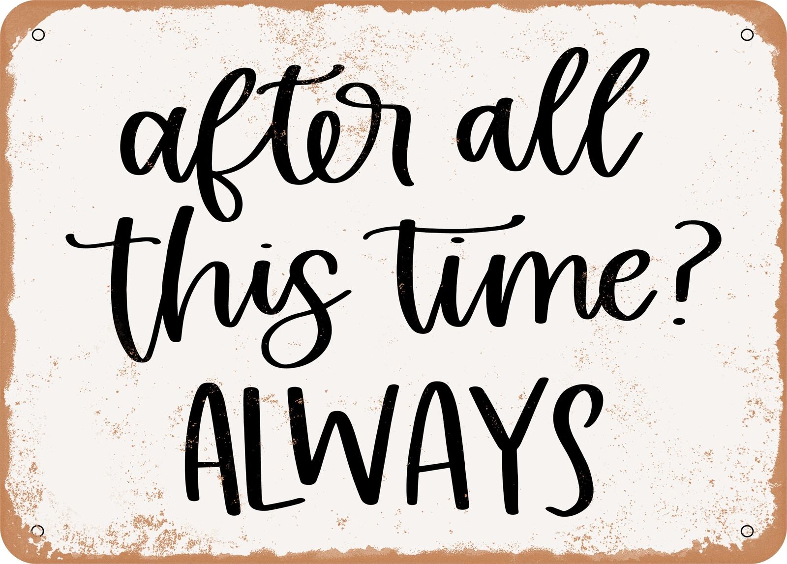Metal Sign - After All This Time Always - Vintage Look Sign