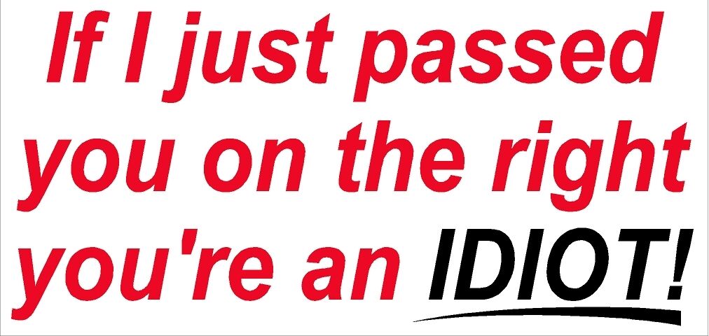 If I Just Passed You on the Right Your An Idiot window sticker decal 