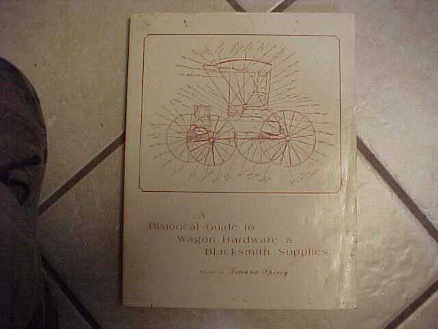 Great book Historical Guide to Wagon Hardware & Blacksmith Supplies by Spivey
