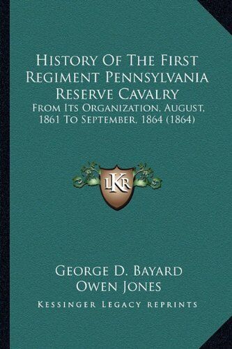 HISTORY OF THE FIRST REGIMENT PENNSYLVANIA RESERVE By George D. Bayard & Owen