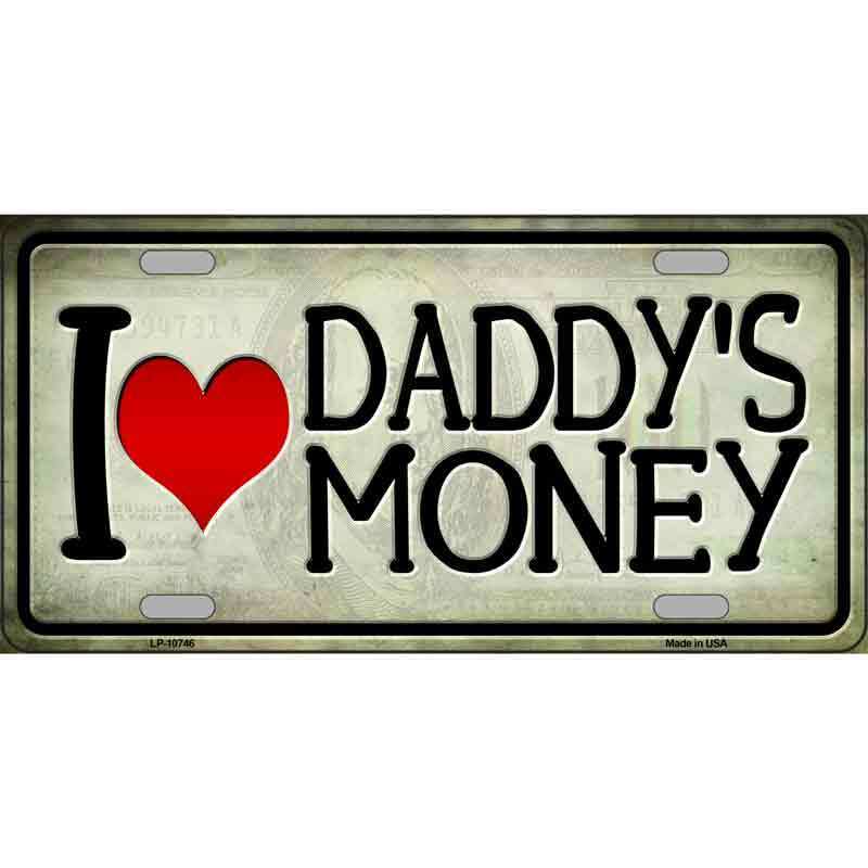 I Love Daddys Money Novelty Metal License Plate Tag LP-10746