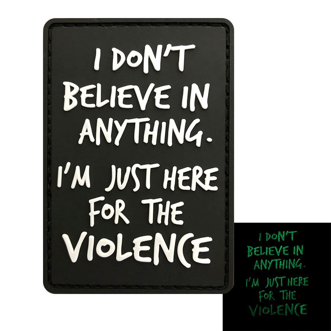 I Don't Believe Anything I am Here for Violence PATCH (3D-PVC Rubber-GLOW DARK) 
