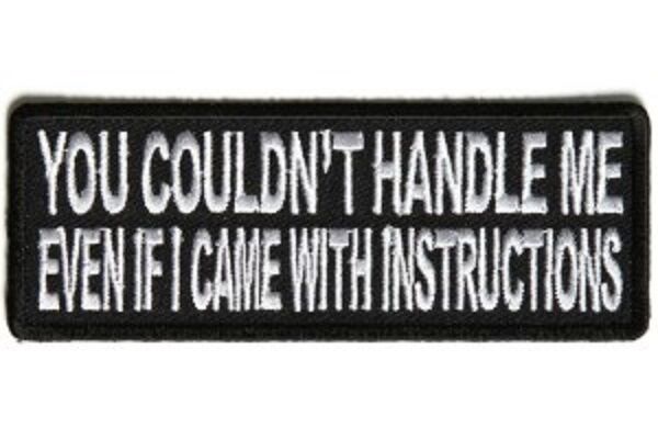 YOU COULDN\'T HANDLE ME EVEN IF I CAME WITH INSTRUCTIONS EMBROIDERED PATCH
