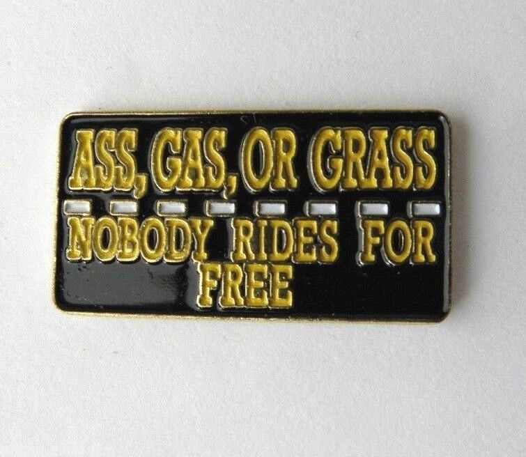 ASS GAS GRASS NOBODY RIDES FOR FREE FUNNY LAPEL PIN BADGE 1 INCH