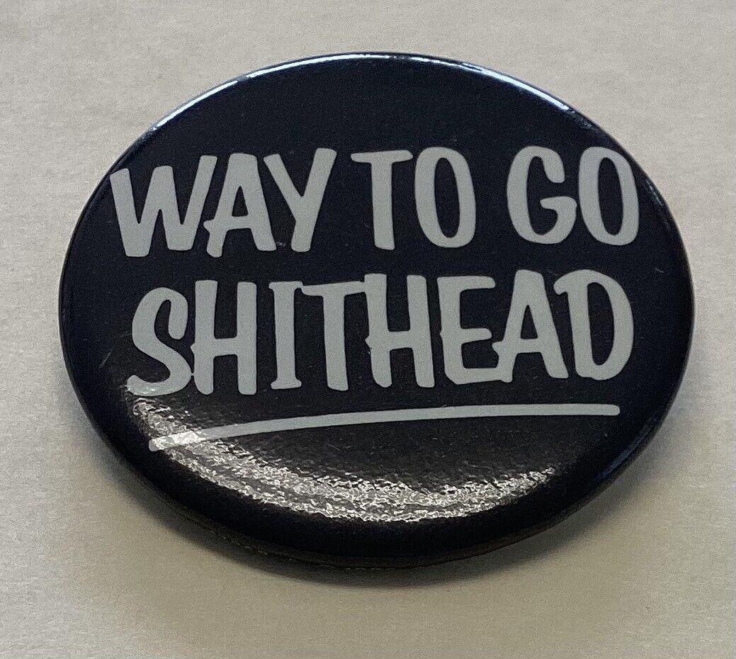 Vintage Pinback Button Pin WAY TO GO SHITHEAD Funny Gag Gift