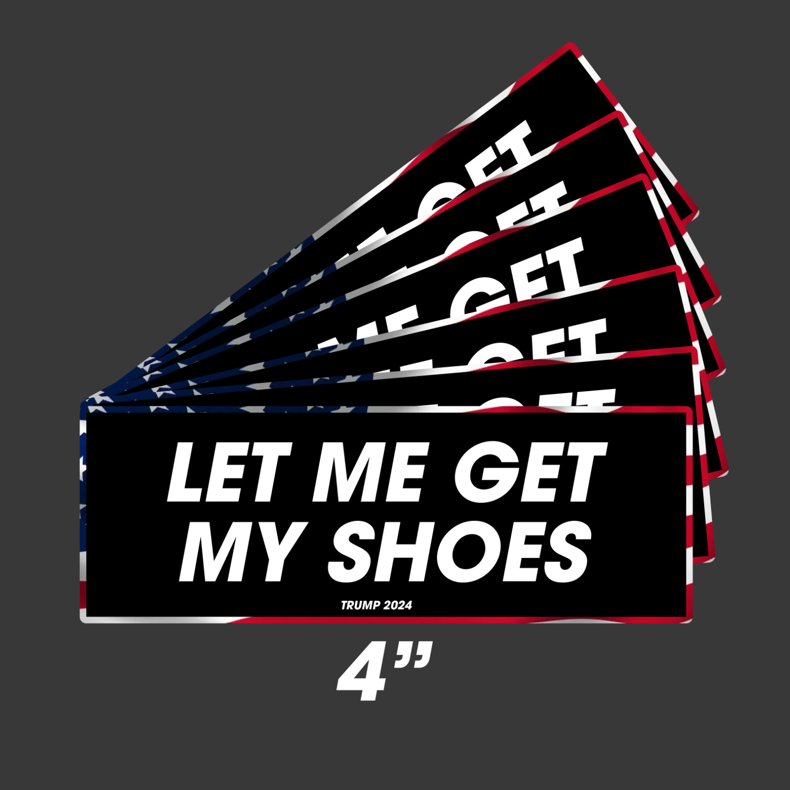 TRUMP 2024   LET ME GET MY SHOES STICKERS   6 IN A PACK 