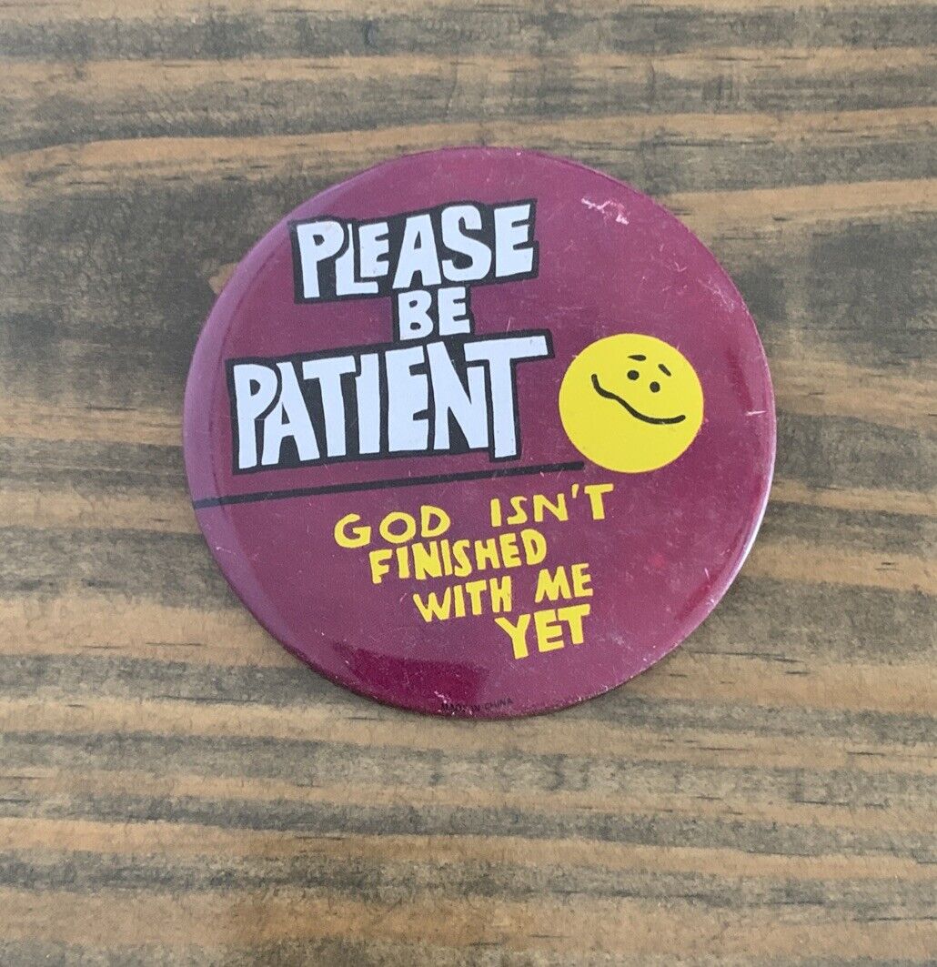 Vintage “Please Be Patient God Isnt Finished With Me Yet “ Pinback Button Pin