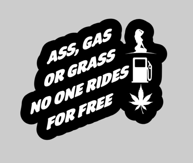 Ass, Gas or Grass No One Rides for Free 4\