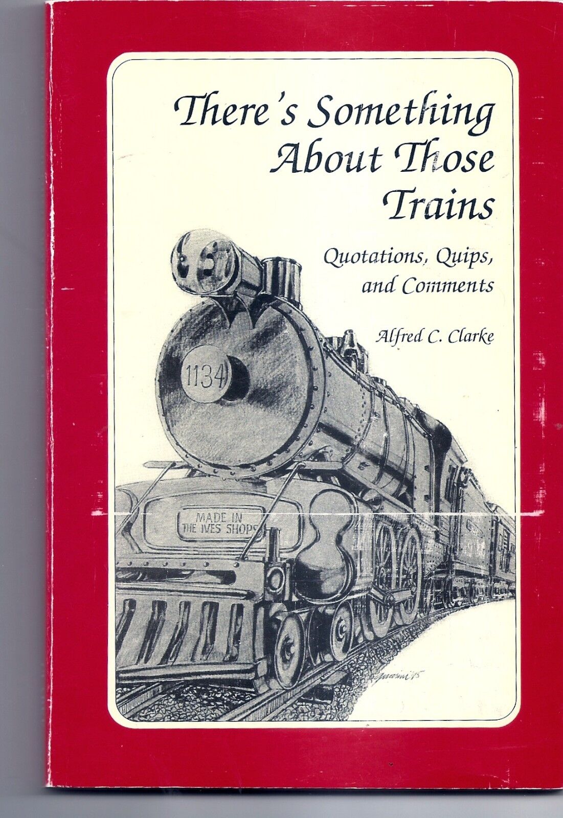THERE\'S SOMETHING ABOUT THOSE TRAINS - Quotes, Quips Comments by Alfred Clarke