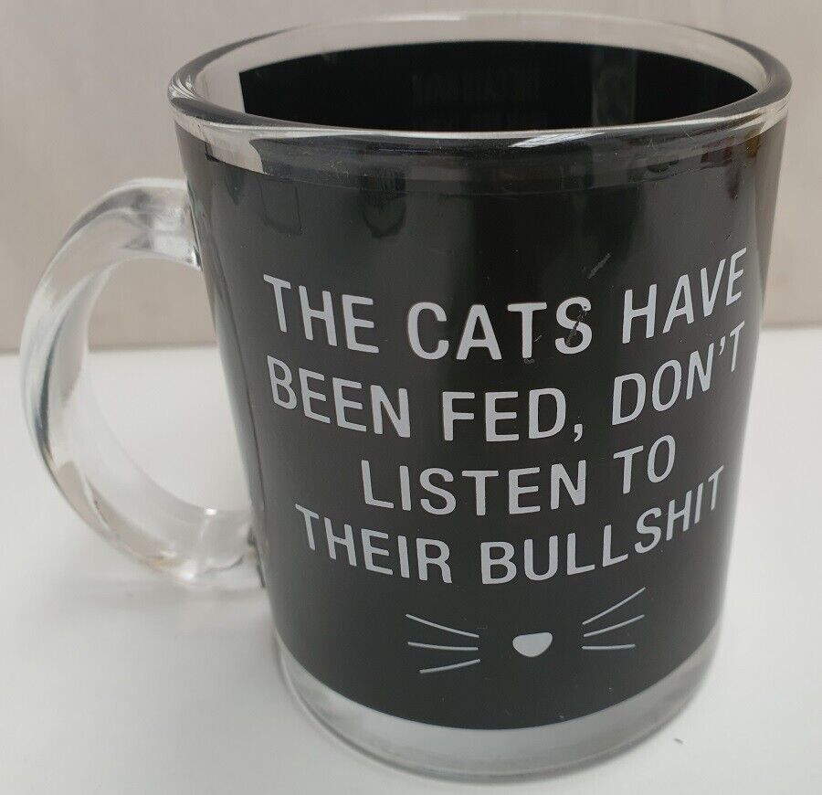 Glass Coffee Mug \'The Cats Have Been Fed, Don\'t Listen To Their Bullshit\' c2019