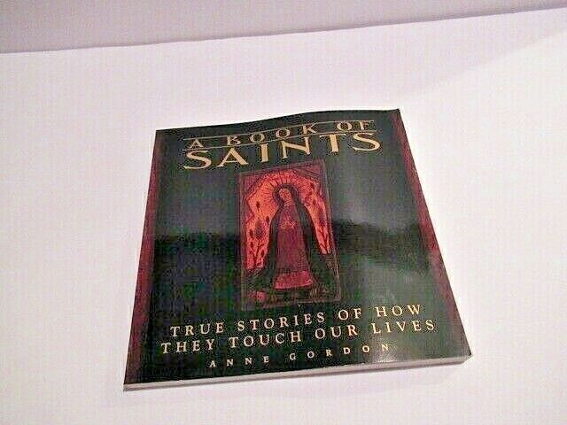 1994 Book of SAINTS by Anne Gordon True Stories of How They Touch Our Lives