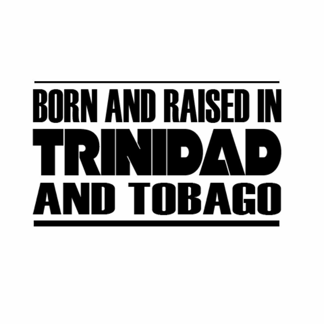 BORN AND RAISED IN TRINIDAD AND TOBAGO Car Laptop Wall Sticker b57