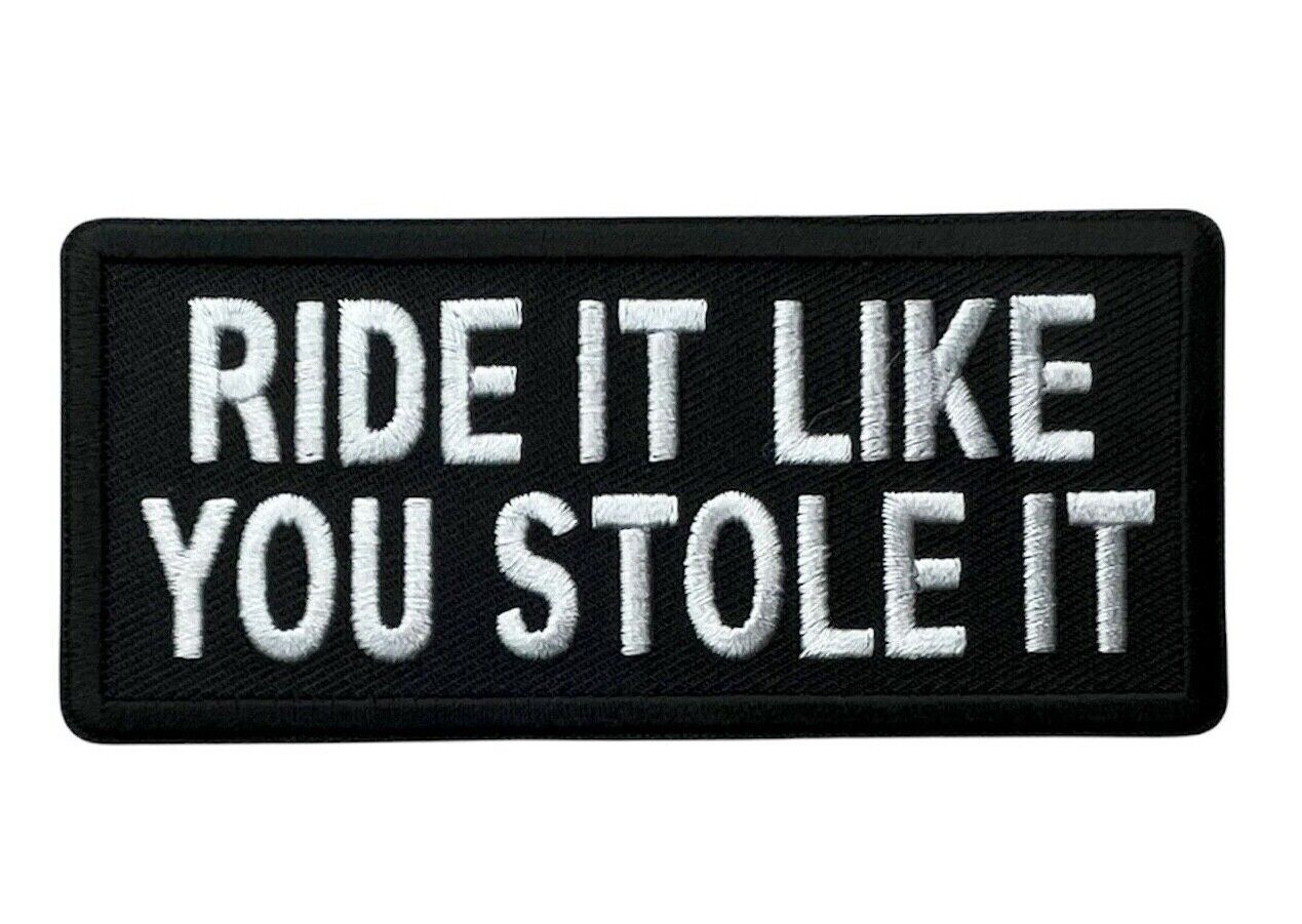 Ride It Like You Stole It It 4 Inch Embroidered Patch IV1077 F5D29F