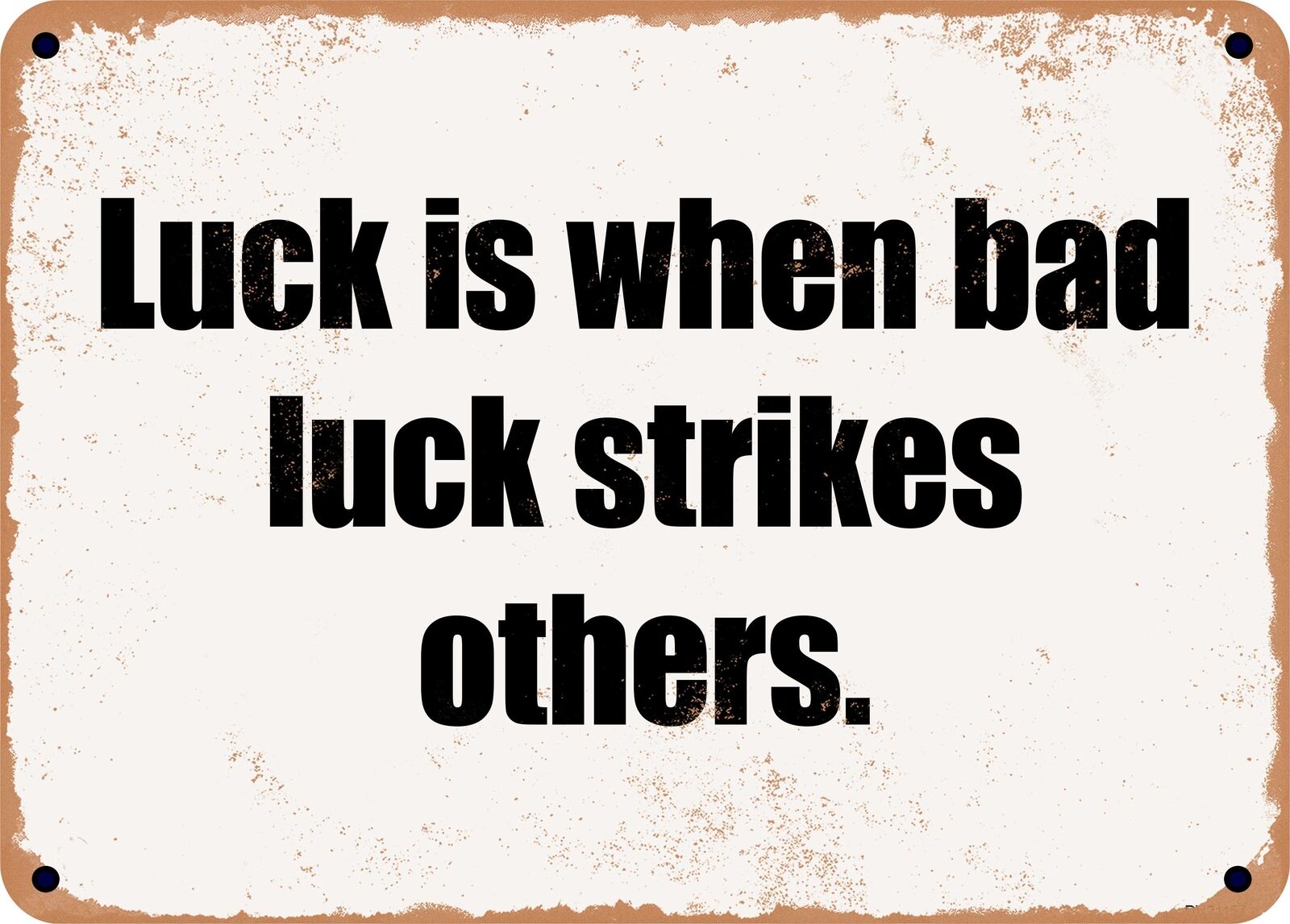 METAL SIGN - Luck is when bad luck strikes others.